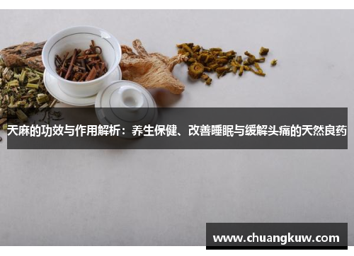 天麻的功效与作用解析：养生保健、改善睡眠与缓解头痛的天然良药